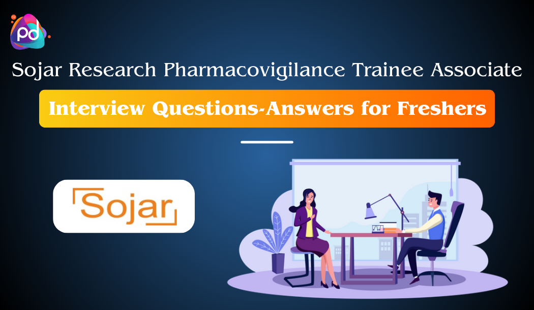 Sojar Research Pharmacovigilance Trainee Associate Position Interview Questions-Answers for Freshers